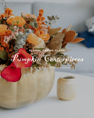 Pumpkin Centerpieces Flower Class: Saturday, November 22 | 10:30 AM - Plum Sage Flowers